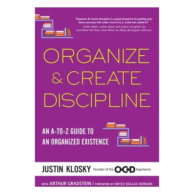 "Organize & Create Discipline: An A-To-Z Guide to an Organized Existence" - "" ("Klosky Justin")