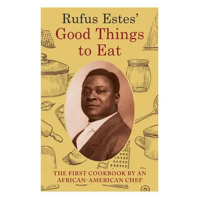 "Rufus Estes' Good Things to Eat: The First Cookbook by an African-American Chef (Dover Cookbook