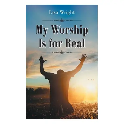 "My Worship Is for Real" - "" ("Wright Lisa")(Paperback)