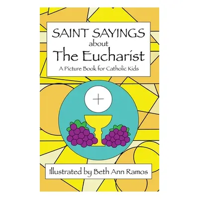 "Saint Sayings about the Eucharist: A Picture Book for Catholic Kids" - "" ("Ramos Beth Ann")(Pa