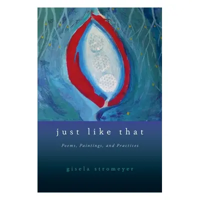 "Just Like That: Poems, Paintings, and Practices" - "" ("Stromeyer Gisela")(Paperback)