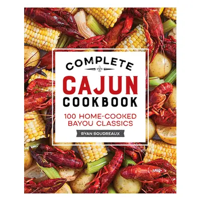 "Complete Cajun Cookbook: 100 Home-Cooked Bayou Classics" - "" ("Boudreaux Ryan")(Paperback)