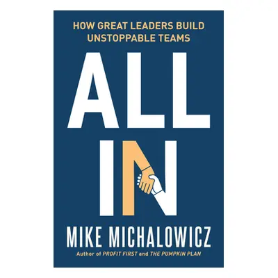 "All in: How Great Leaders Build Unstoppable Teams" - "" ("Michalowicz Mike")(Pevná vazba)