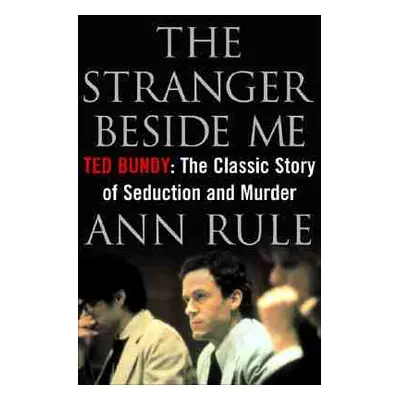 "The Stranger Beside Me: Ted Bundy: The Classic Story of Seduction and Murder" - "" ("Rule Ann")