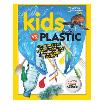 "Kids vs. Plastic: Ditch the Straw and Find the Pollution Solution to Bottles, Bags, and Other S