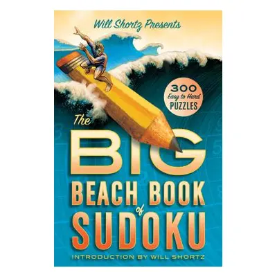 "Will Shortz Presents the Big Beach Book of Sudoku: 300 Easy to Hard Puzzles" - "" ("Shortz Will