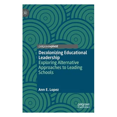 "Decolonizing Educational Leadership: Exploring Alternative Approaches to Leading Schools" - "" 