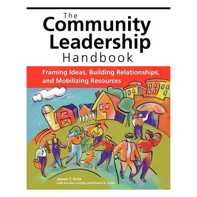 "The Community Leadership Handbook: Framing Ideas, Building Relationships, and Mobilizing Resour