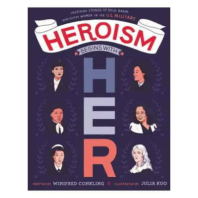 "Heroism Begins with Her: Inspiring Stories of Bold, Brave, and Gutsy Women in the U.S. Military