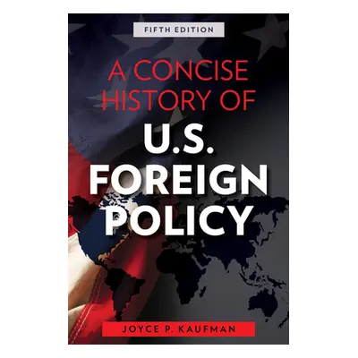 "A Concise History of U.S. Foreign Policy, Fifth Edition" - "" ("Kaufman Joyce P.")(Paperback)