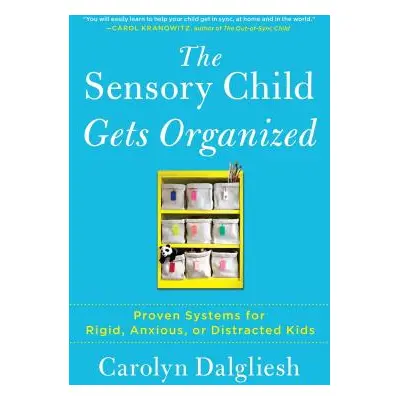 "The Sensory Child Gets Organized: Proven Systems for Rigid, Anxious, or Distracted Kids" - "" (