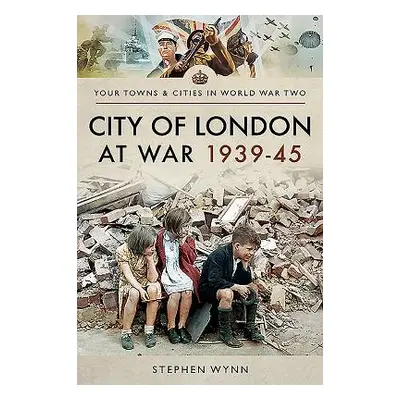 "City of London at War 1939-45" - "" ("Wynn Stephen")(Paperback)