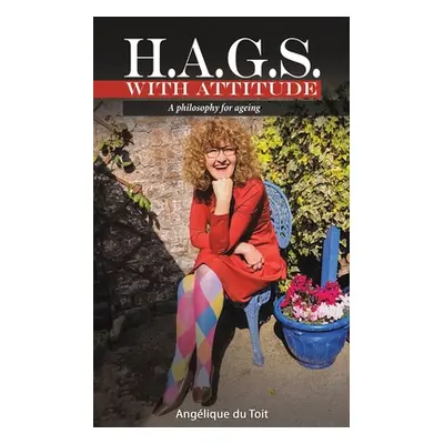 "H.A.G.S. with Attitude: A Philosophy for Ageing" - "" ("Du Toit Anglique")(Paperback)