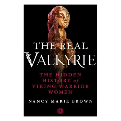 "The Real Valkyrie: The Hidden History of Viking Warrior Women" - "" ("Brown Nancy Marie")(Pevná