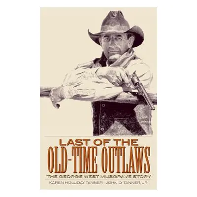 "Last of the Old-Time Outlaws: The George West Musgrave Story" - "" ("Tanner Karen Holliday")(Pa