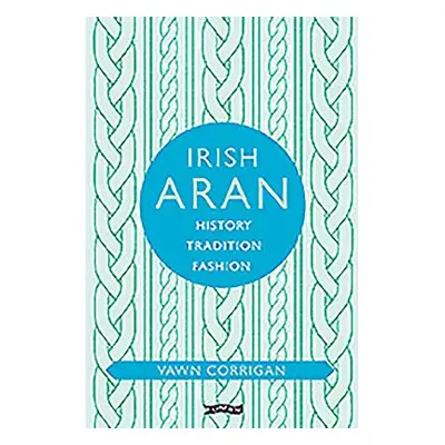 "Irish Aran: History, Tradition, Fashion" - "" ("Corrigan Vawn")(Pevná vazba)