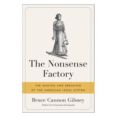 "The Nonsense Factory: The Making and Breaking of the American Legal System" - "" ("Gibney Bruce