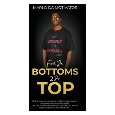 "From Da Bottoms 2 Da Top: It's Not Where You Start That Defines You, You're Defined By What You