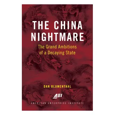 "The China Nightmare: The Grand Ambitions of a Decaying State" - "" ("Blumenthal Dan")(Paperback