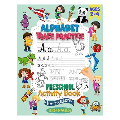 "Alphabet Trace Practice Preschool Activity Book For Toddlers Ages 2-4: Preschool Handwriting Pr