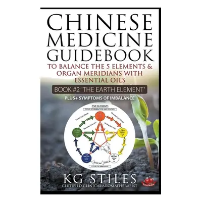 "Chinese Medicine Guidebook Essential Oils to Balance the Earth Element & Organ Meridians" - "" 