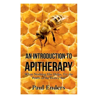 "An Introduction To Apitherapy: When Nothing Else Helps, Try the Power of the Honey Bee" - "" ("