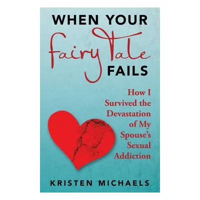 "When Your Fairy Tale Fails: How I Survived the Devastation of My Spouse's Sexual Addiction" - "