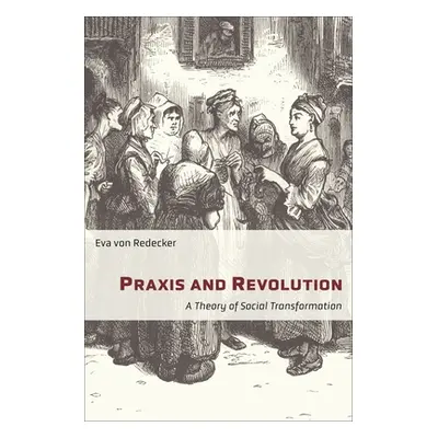 "Praxis and Revolution: A Theory of Social Transformation" - "" ("Von Redecker Eva")(Paperback)