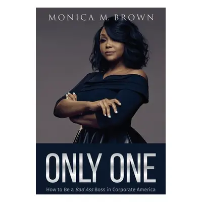 "Only One: How to Be a Bad Ass Boss in Corporate America" - "" ("Brown Monica M.")(Paperback)