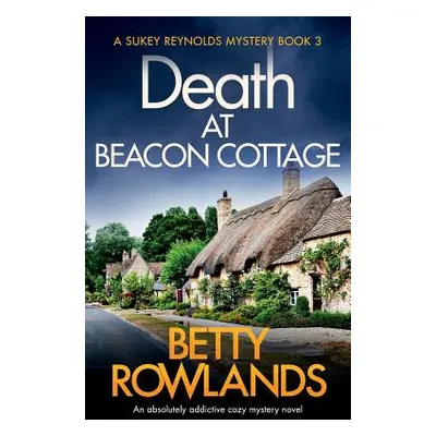 "Death at Beacon Cottage: An absolutely addictive cozy mystery novel" - "" ("Rowlands Betty")(Pa