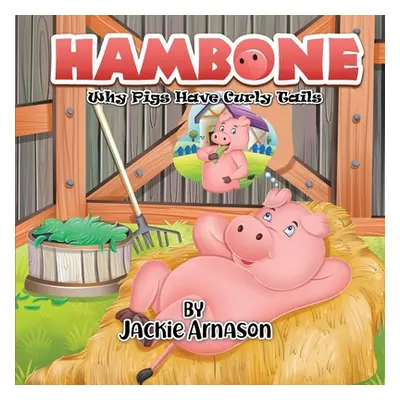 "Hambone: Why Pigs Have Curly Tails" - "" ("Arnason Jackie")(Paperback)