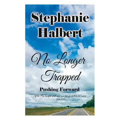 "No Longer Trapped: Pushing Forward" - "" ("Halbert Stephanie")(Paperback)