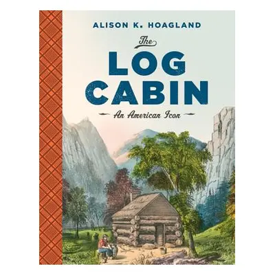 "The Log Cabin: An American Icon" - "" ("Hoagland Alison K.")(Paperback)