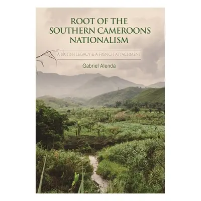 "Root of the Southern Cameroons Nationalism" - "" ("Alenda Gabriel")(Pevná vazba)