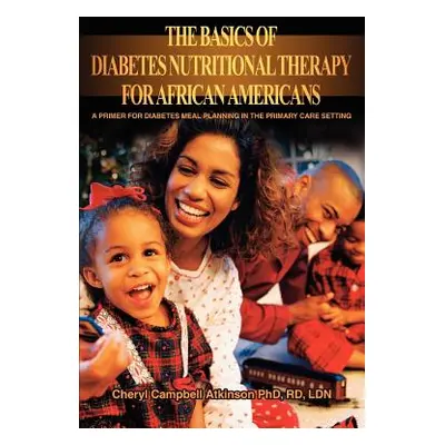 "The Basics Of Diabetes Nutritional Therapy For African Americans: A Primer For Diabetes Meal Pl