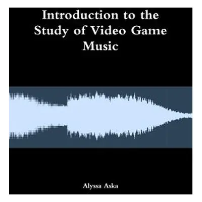 "Introduction to the Study of Video Game Music" - "" ("Aska Alyssa")(Paperback)