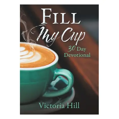 "Fill My Cup: 30 Day devotional" - "" ("Hill Victoria")(Paperback)