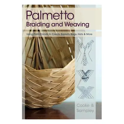 "Palmetto Braiding and Weaving: Using Palm Fronds to Create Baskets, Bags, Hats & More" - "" ("C