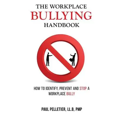 "The Workplace Bullying Handbook: How to Identify, Prevent, and Stop a Workplace Bully" - "" ("P