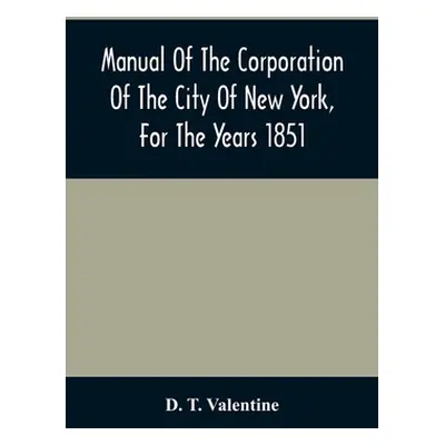 "Manual Of The Corporation Of The City Of New York, For The Years 1851" - "" ("T. Valentine D.")