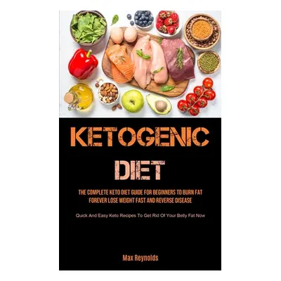 "Ketogenic Diet: The Complete Keto Diet Guide for Beginners to Burn Fat Forever, Lose Weight Fas