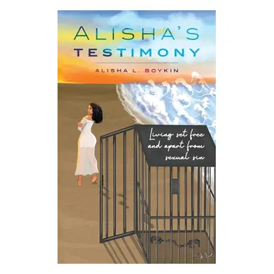 "Alisha's Testimony: Living set free and apart from sexual sin" - "" ("Boykin Alisha L.")(Paperb