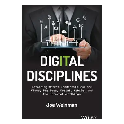 "Digital Disciplines: Attaining Market Leadership Via the Cloud, Big Data, Social, Mobile, and t