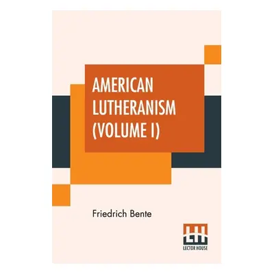 "American Lutheranism (Volume I): Early History Of American Lutheranism And The Tennessee Synod"