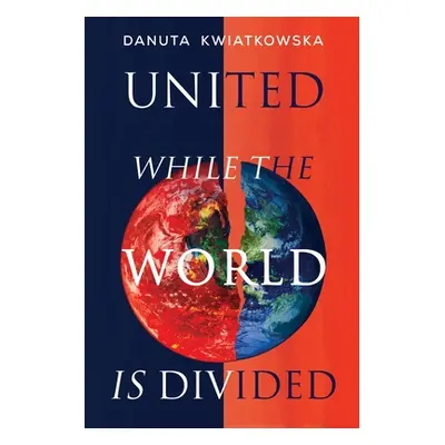 "United While the World is Divided" - "" ("Kwiatkowska Danuta")(Paperback)