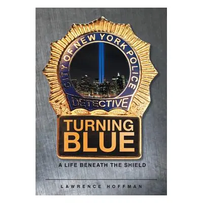 "Turning Blue: A Life Beneath the Shield" - "" ("Hoffman Lawrence")(Paperback)