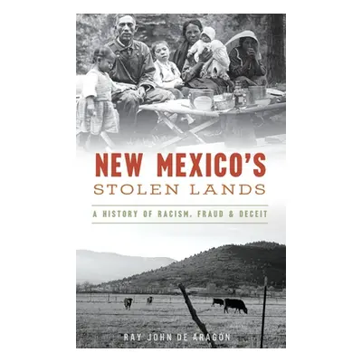 "New Mexico's Stolen Lands: A History of Racism, Fraud and Deceit" - "" ("Aragon Ray John De")(P