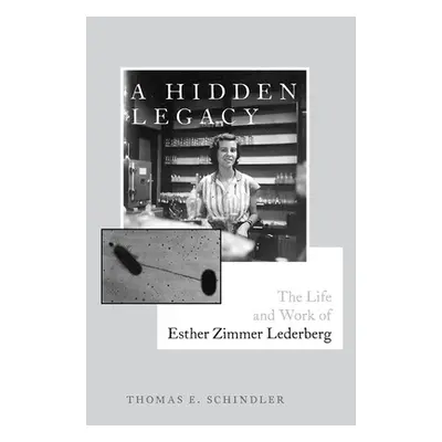 "A Hidden Legacy: The Life and Work of Esther Zimmer Lederberg" - "" ("Schindler Thomas E.")(Pev