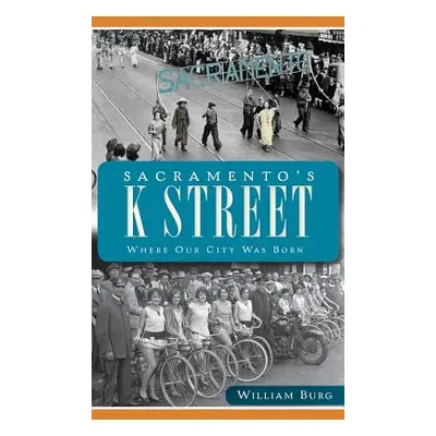 "Sacramento's K Street: Where Our City Was Born" - "" ("Burg William")(Pevná vazba)