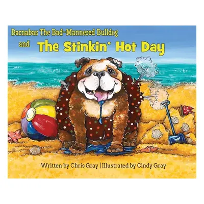 "Barnabas The Bad-Mannered Bulldog and The Stinkin' Hot Day" - "" ("Gray Chris")(Pevná vazba)